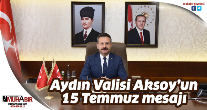 Aydın Valisi Aksoy’un 15 Temmuz mesajı  