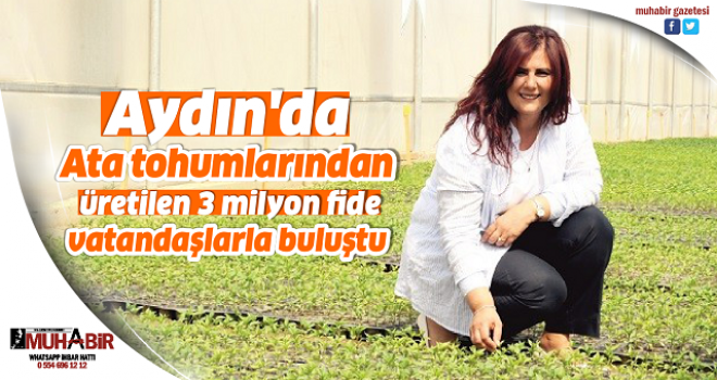 Aydın'da Ata tohumlarından üretilen 3 milyon fide vatandaşlarla buluştu