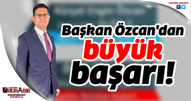 Başkan Özcan'dan büyük başarı!