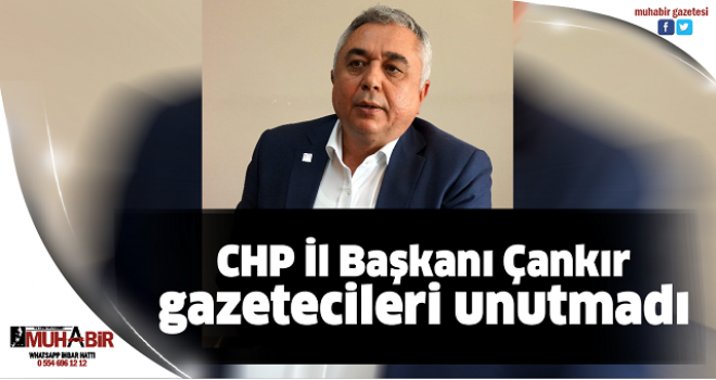CHP İl Başkanı Çankır gazetecileri unutmadı