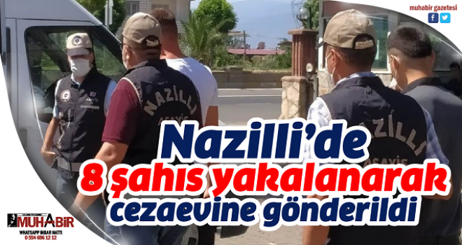 Nazilli’de 8 şahıs yakalanarak cezaevine gönderildi  
