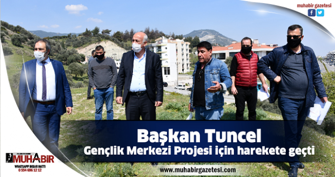 Başkan Tuncel, Gençlik Merkezi Projesi için harekete geçti  