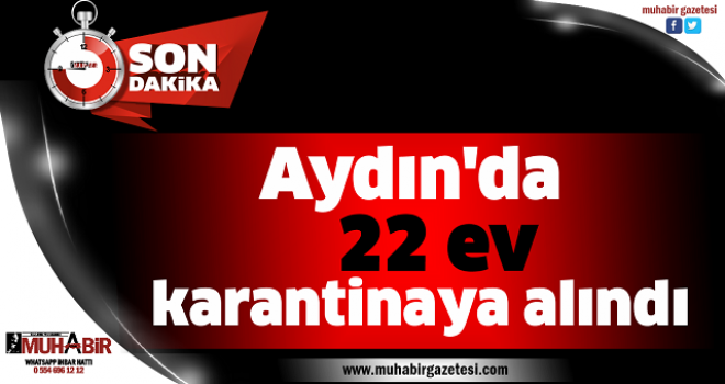 Aydın'da 22 ev karantinaya alındı
