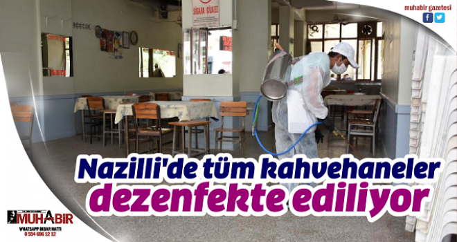 Nazilli'de tüm kahvehaneler dezenfekte ediliyor