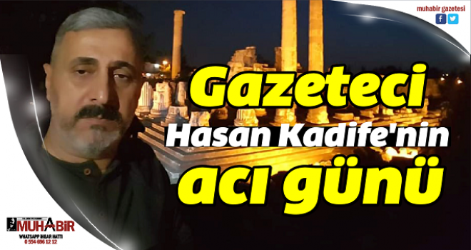 Gazeteci Hasan Kadife'nin acı günü