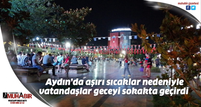  Aydın’da aşırı sıcaklar nedeniyle vatandaşlar geceyi sokakta geçirdi  