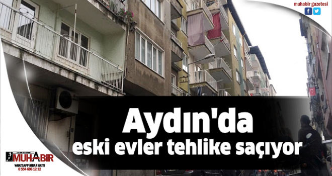 Aydın'da eski evler tehlike saçıyor  