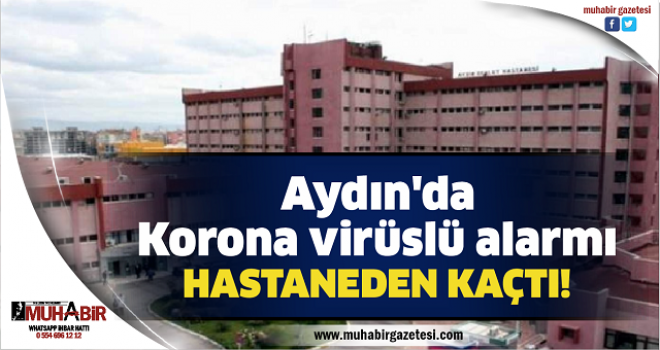 Aydın'da Korona virüslü şahıs hastaneden kaçtı
