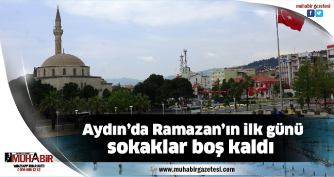 Aydın’da Ramazan’ın ilk günü sokaklar boş kaldı  