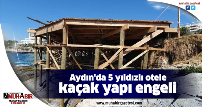  Aydın'da 5 yıldızlı otele kaçak yapı engeli