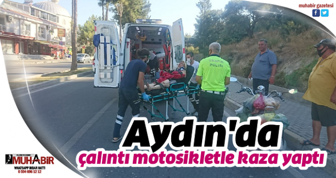 Aydın'da çalıntı motosikletle kaza yaptı