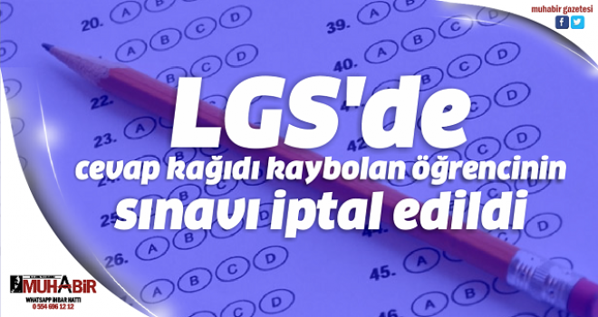 LGS'de cevap kağıdı kaybolan öğrencinin sınavı iptal edildi