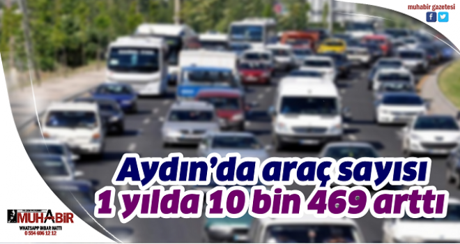 Aydın’da araç sayısı 1 yılda 10 bin 469 arttı