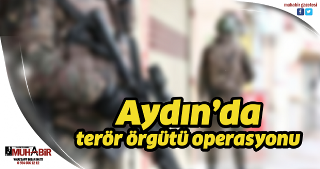 Aydın’da terör örgütü operasyonu