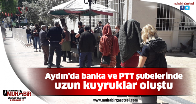 Aydın'da banka ve PTT şubelerinde uzun kuyruklar oluştu  