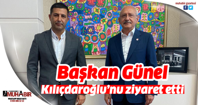 Başkan Günel, Kılıçdaroğlu’nu ziyaret etti  