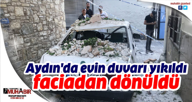 Aydın'da evin duvarı yıkıldı, faciadan dönüldü 