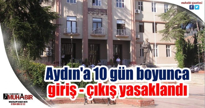 Aydın'a 10 gün boyunca giriş - çıkış yasaklandı