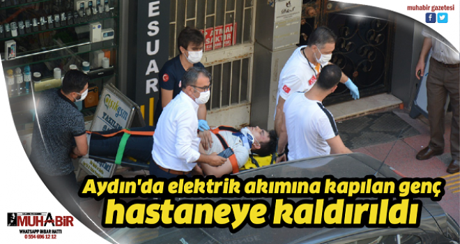 Aydın'da elektrik akımına kapılan genç, hastaneye kaldırıldı  