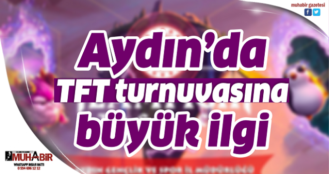 Aydın’da TFT turnuvasına büyük ilgi