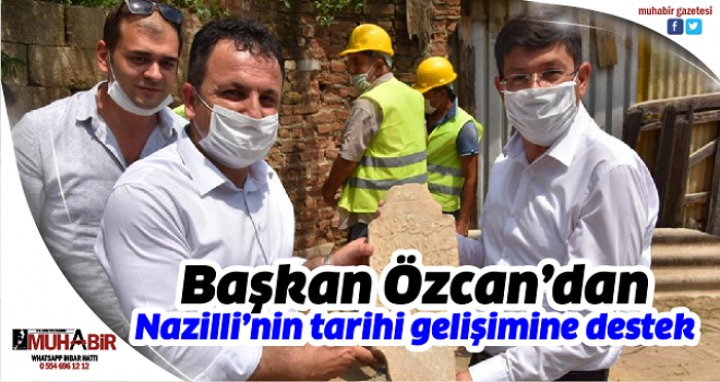 Başkan Özcan’dan Nazilli’nin tarihi gelişimine destek  