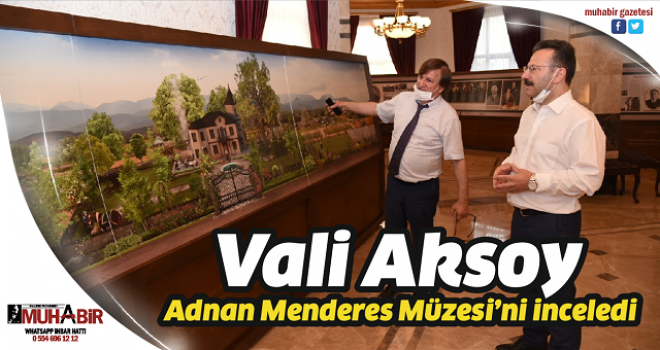 Vali Aksoy Adnan Menderes Müzesi’ni inceledi  
