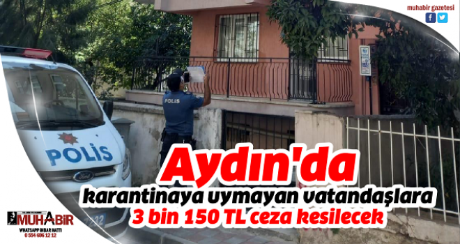 Aydın'da karantinaya uymayan vatandaşlara 3 bin 150 TL ceza kesilecek