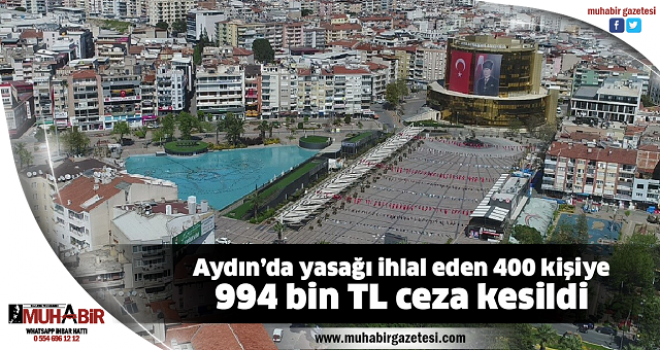 Aydın’da yasağı ihlal eden 400 kişiye 994 bin TL ceza kesildi  