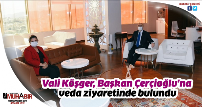 Vali Köşger, Başkan Çerçioğlu'na veda ziyaretinde bulundu  