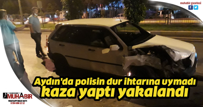 Aydın'da polisin dur ihtarına uymadı, kaza yaptı yakalandı  