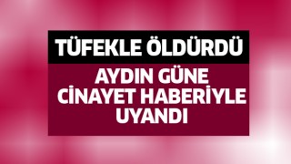 Aydın güne cinayet haberiyle uyandı