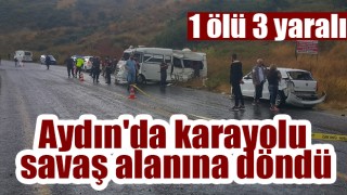 Aydın'da karayolu savaş alanına döndü: 1 ölü 3 yaralı