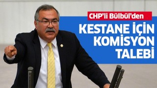 CHP'li Bülbül’den kestane için komisyon talebi 
