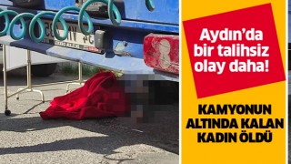 Kamyonun altında kalan kadın öldü