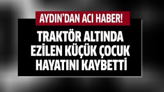 Traktör altında kalan çocuk hayatını kaybetti
