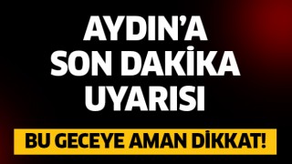 Aydın'a son dakika uyarısı!