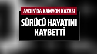 Aydın'da kamyon kazası 1 ölü