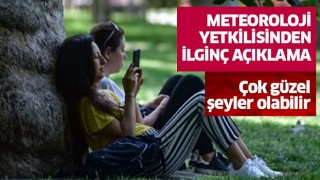 Meteoroloji uzmanından ilginç açıklama