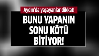 Aydın'da yaşayanlar dikkat!