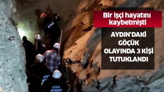 Aydın'daki göçük olayında 3 kişi tutuklandı