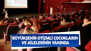 Büyükşehir, otizmli çocukların ve ailelerinin yanında