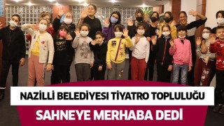 Nazilli Belediyesi Tiyatro Topluluğu sahneye merhaba dedi