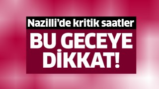 Nazilli'de kritik saatler