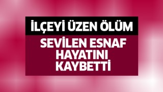 Sevilen esnaf hayatını kaybetti