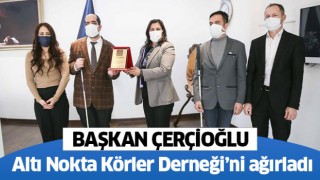 Başkan Çerçioğlu, Altı Nokta Körler Derneği’ni ağırladı