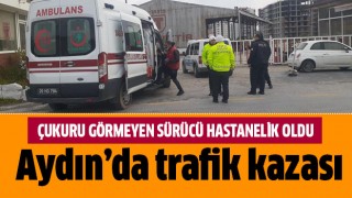 Çukuru görmeyen sürücü hastanelik oldu