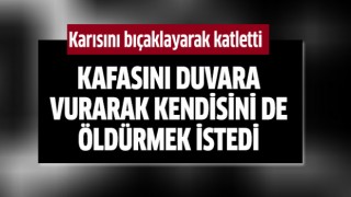 Karısını katleden adam kendisini de öldürmek istedi