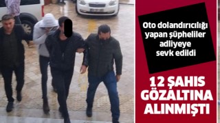  Oto dolandırıcılığı yapan şüpheliler adliyeye sevk edildi