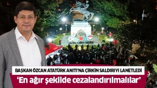 Başkan Özcan Atatürk Anıtı'na yapılan çirkin saldırıyı lanetledi