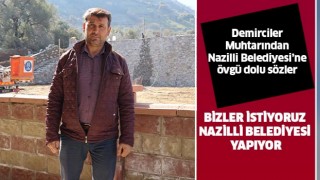 Demirciler Muhtarından Nazilli Belediyesi’ne övgü dolu sözler 